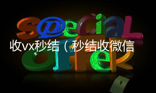 收vx秒回收微信号当天结账结（秒结收微信）