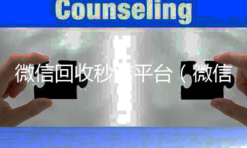 微信回收秒结专业微信回收平台（微信回收秒结账）